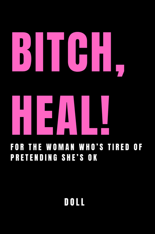 Bitch, Heal! Ebook (For the woman who is tired of pretending she's ok) Dolledlife